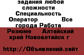 Excel задания любой сложности › Специальность ­ Оператор (Excel) - Все города Работа » Резюме   . Алтайский край,Новоалтайск г.